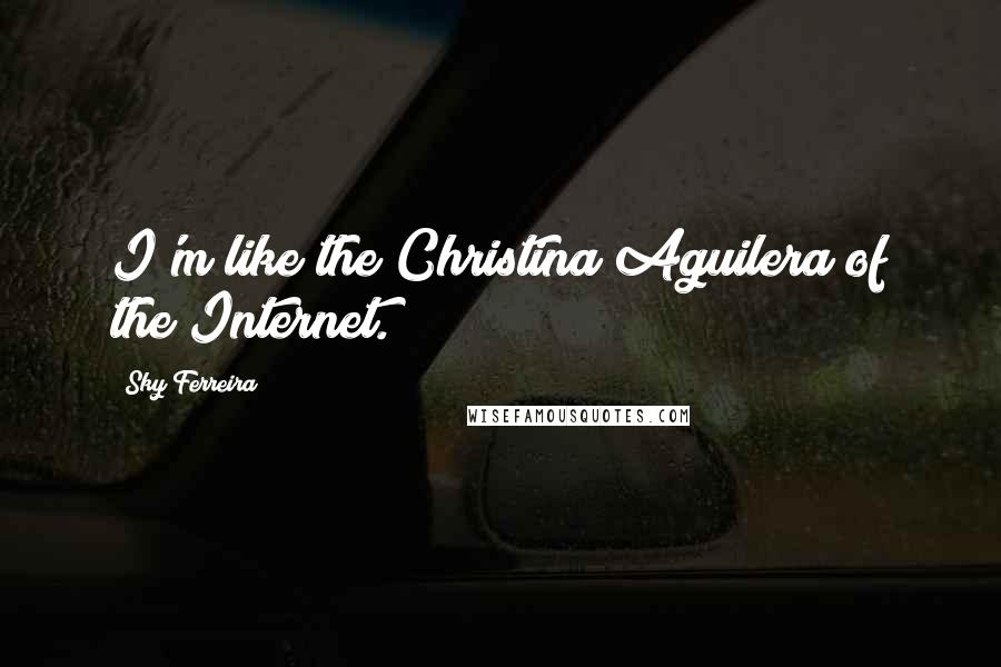 Sky Ferreira Quotes: I'm like the Christina Aguilera of the Internet.