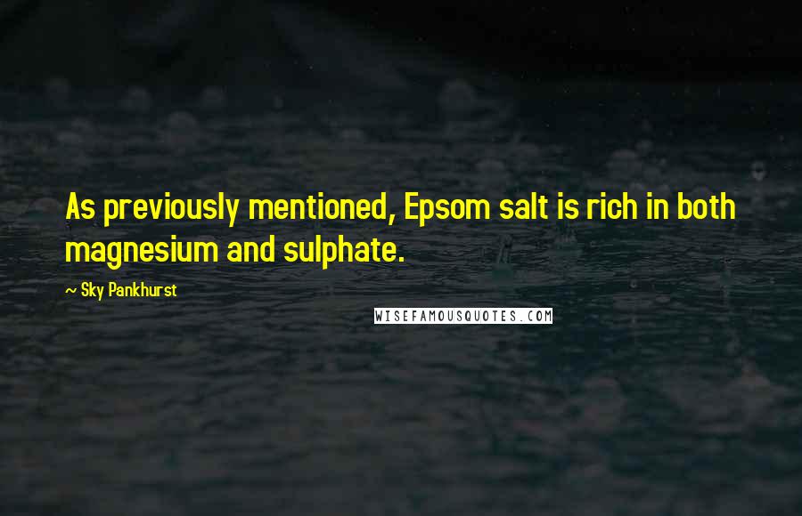 Sky Pankhurst Quotes: As previously mentioned, Epsom salt is rich in both magnesium and sulphate.