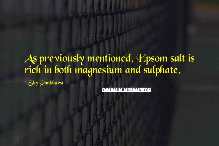 Sky Pankhurst Quotes: As previously mentioned, Epsom salt is rich in both magnesium and sulphate.