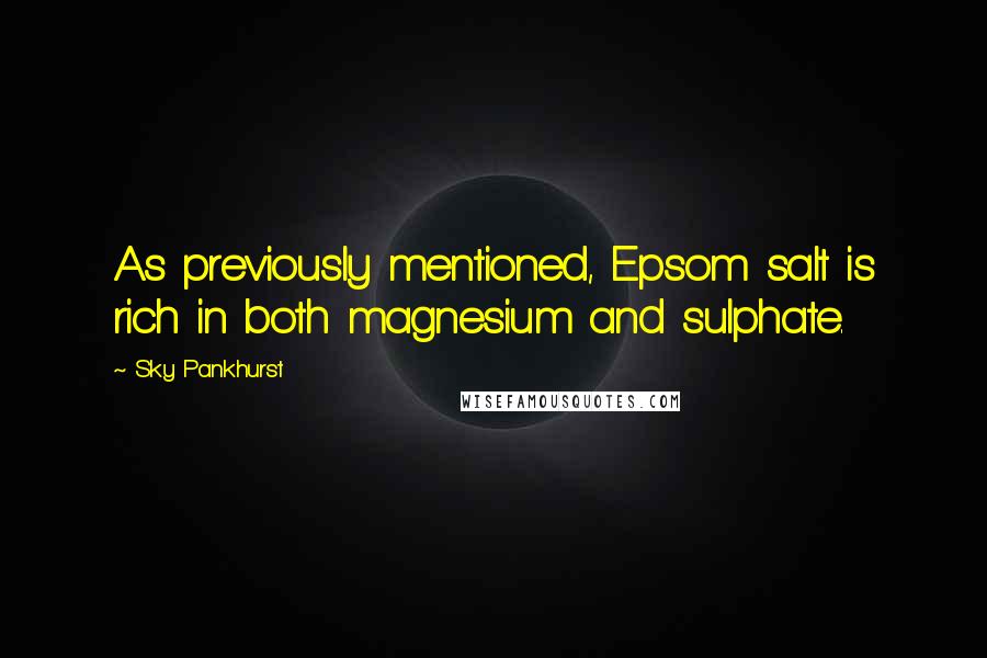 Sky Pankhurst Quotes: As previously mentioned, Epsom salt is rich in both magnesium and sulphate.