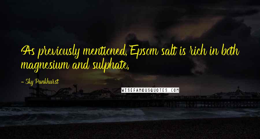 Sky Pankhurst Quotes: As previously mentioned, Epsom salt is rich in both magnesium and sulphate.