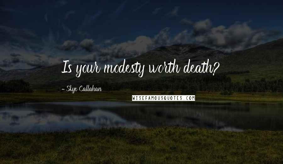 Skye Callahan Quotes: Is your modesty worth death?