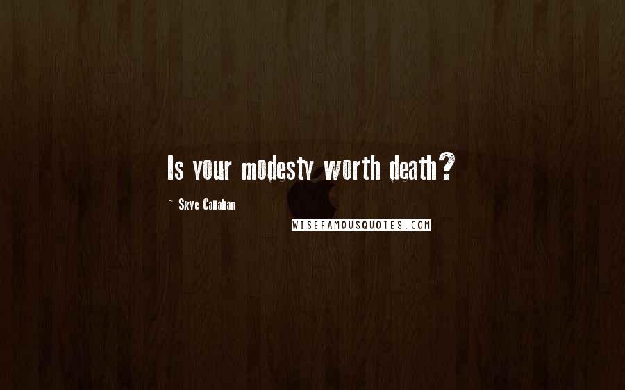 Skye Callahan Quotes: Is your modesty worth death?