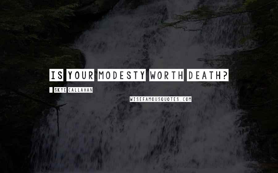 Skye Callahan Quotes: Is your modesty worth death?