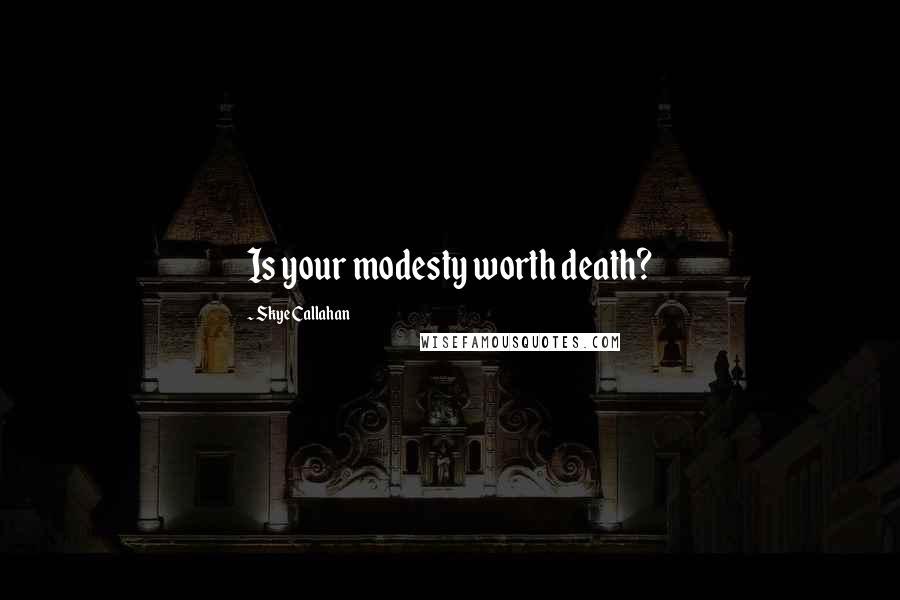 Skye Callahan Quotes: Is your modesty worth death?