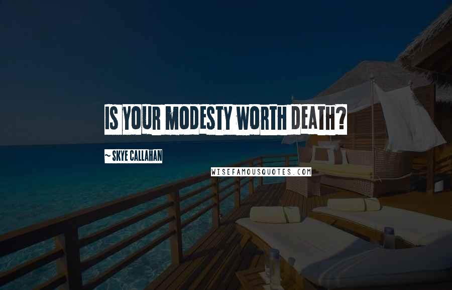 Skye Callahan Quotes: Is your modesty worth death?