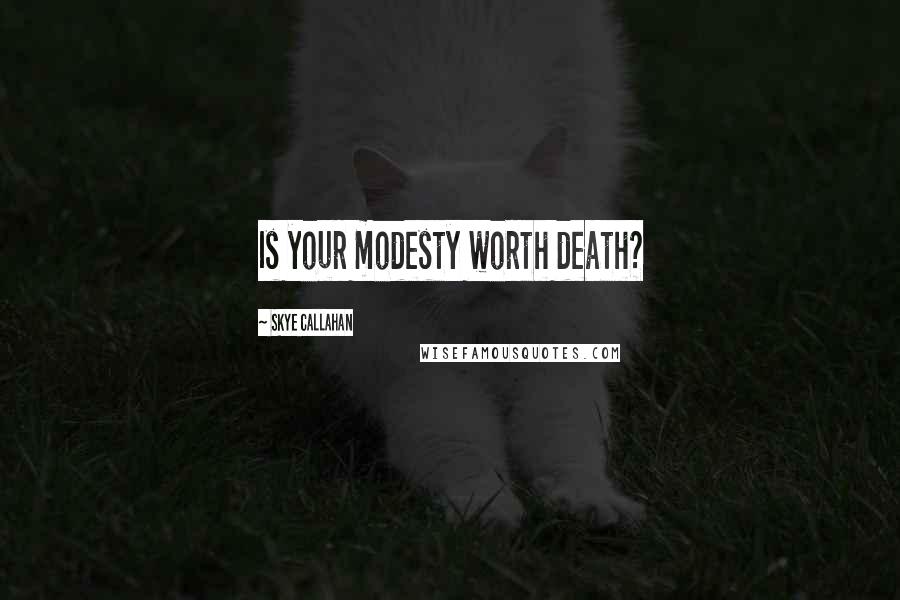 Skye Callahan Quotes: Is your modesty worth death?