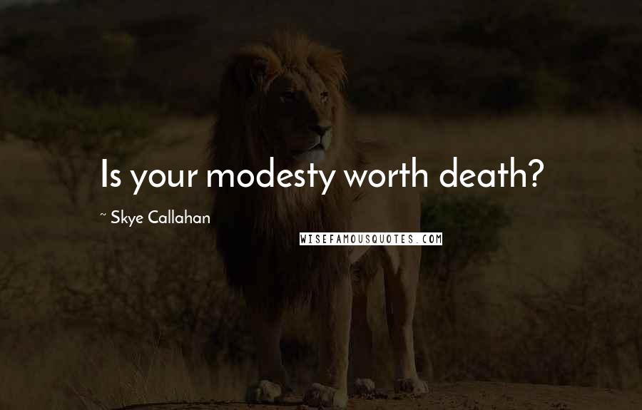 Skye Callahan Quotes: Is your modesty worth death?