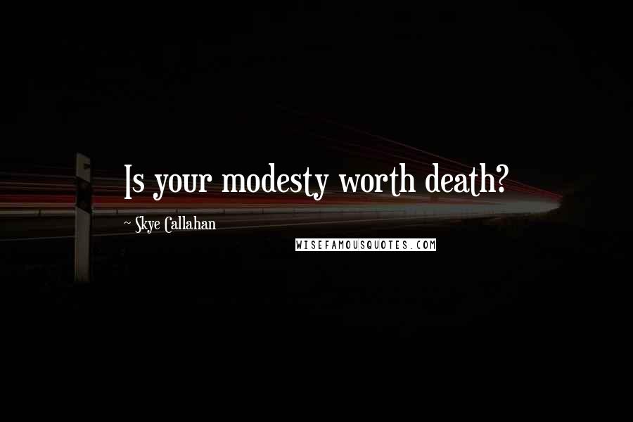 Skye Callahan Quotes: Is your modesty worth death?