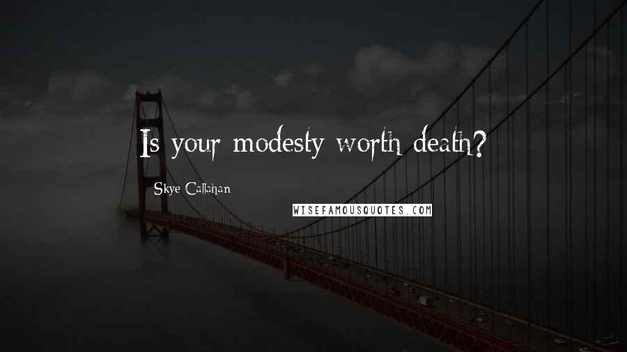 Skye Callahan Quotes: Is your modesty worth death?