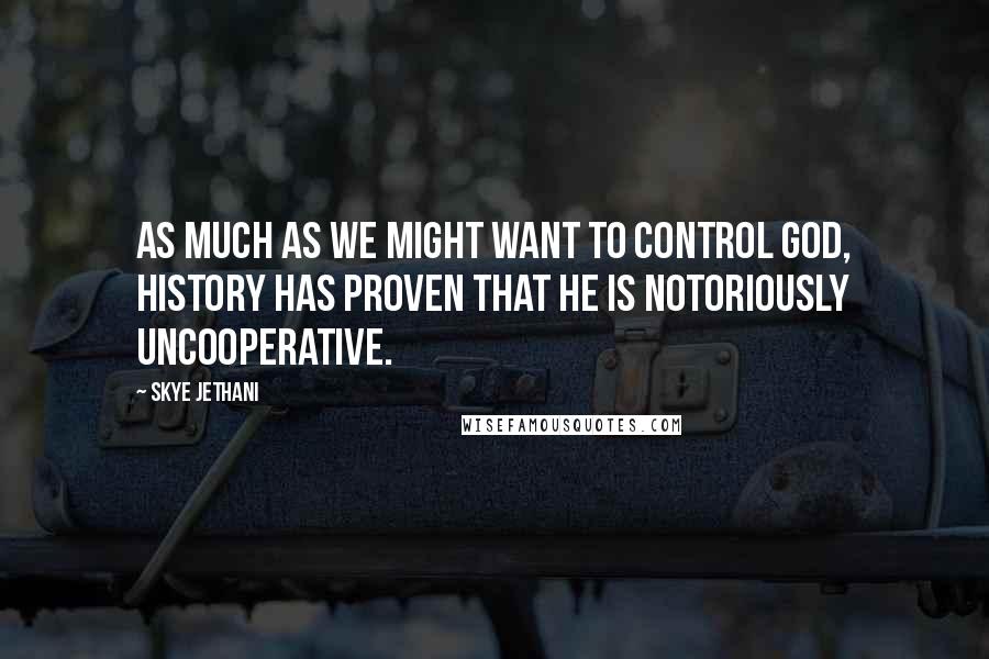 Skye Jethani Quotes: As much as we might want to control God, history has proven that he is notoriously uncooperative.