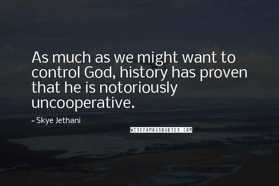 Skye Jethani Quotes: As much as we might want to control God, history has proven that he is notoriously uncooperative.