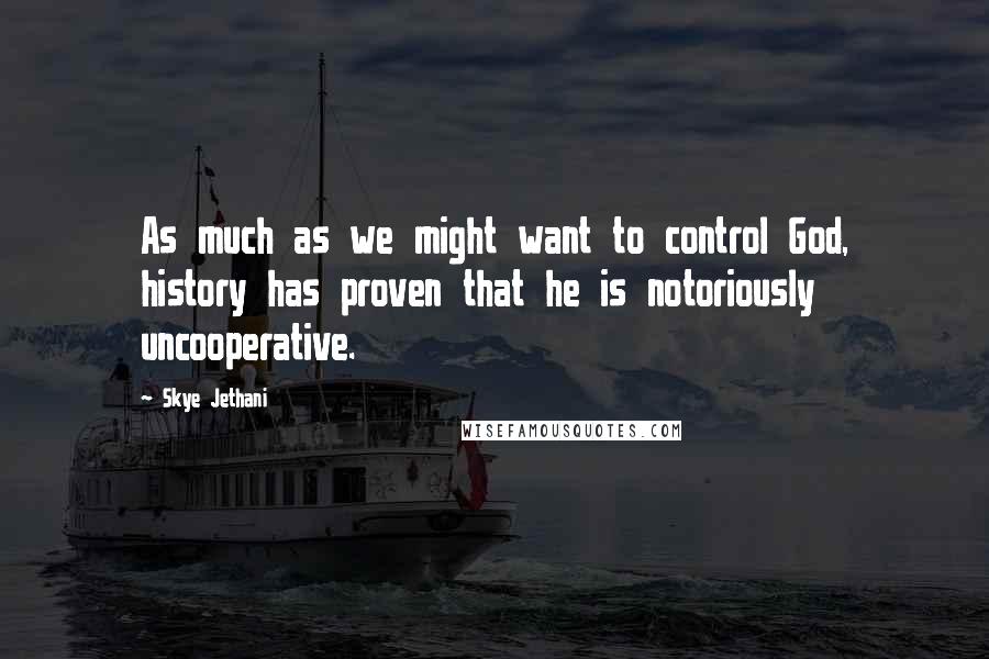 Skye Jethani Quotes: As much as we might want to control God, history has proven that he is notoriously uncooperative.