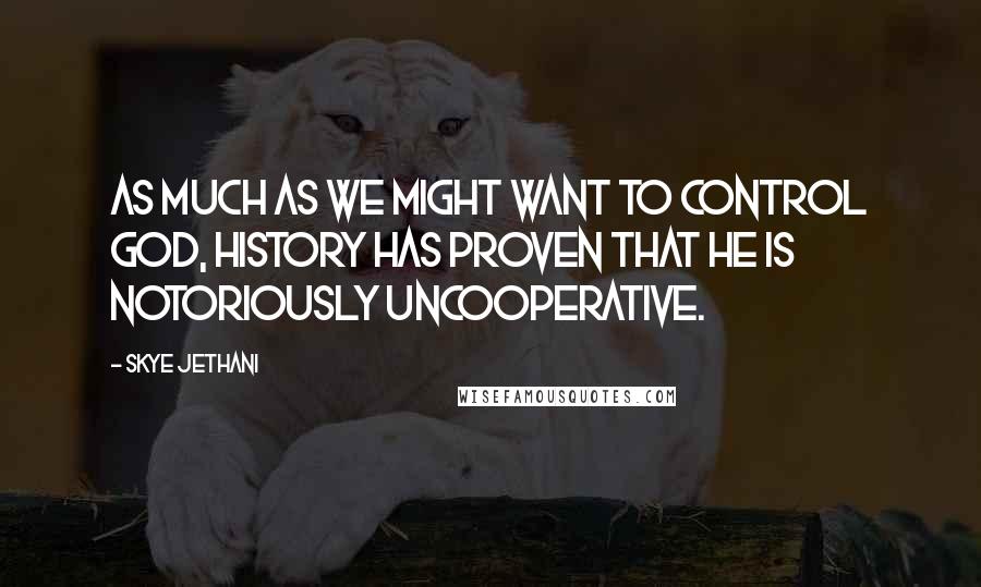 Skye Jethani Quotes: As much as we might want to control God, history has proven that he is notoriously uncooperative.