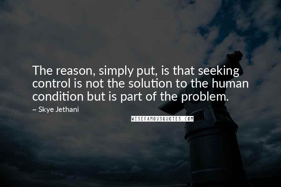 Skye Jethani Quotes: The reason, simply put, is that seeking control is not the solution to the human condition but is part of the problem.