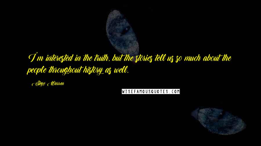 Skye Warren Quotes: I'm interested in the truth, but the stories tell us so much about the people throughout history as well.