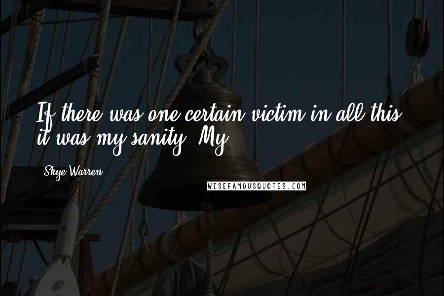 Skye Warren Quotes: If there was one certain victim in all this, it was my sanity. My