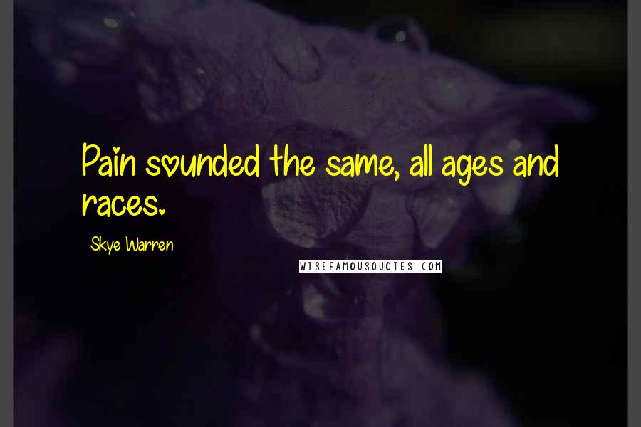 Skye Warren Quotes: Pain sounded the same, all ages and races.