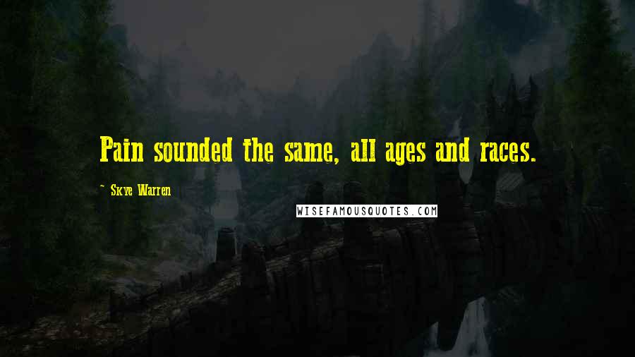 Skye Warren Quotes: Pain sounded the same, all ages and races.