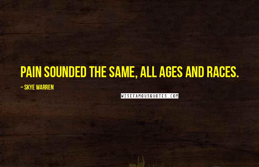 Skye Warren Quotes: Pain sounded the same, all ages and races.