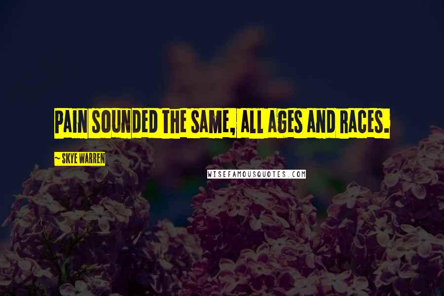 Skye Warren Quotes: Pain sounded the same, all ages and races.