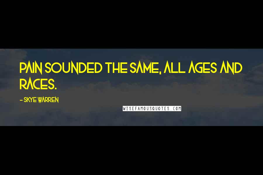 Skye Warren Quotes: Pain sounded the same, all ages and races.
