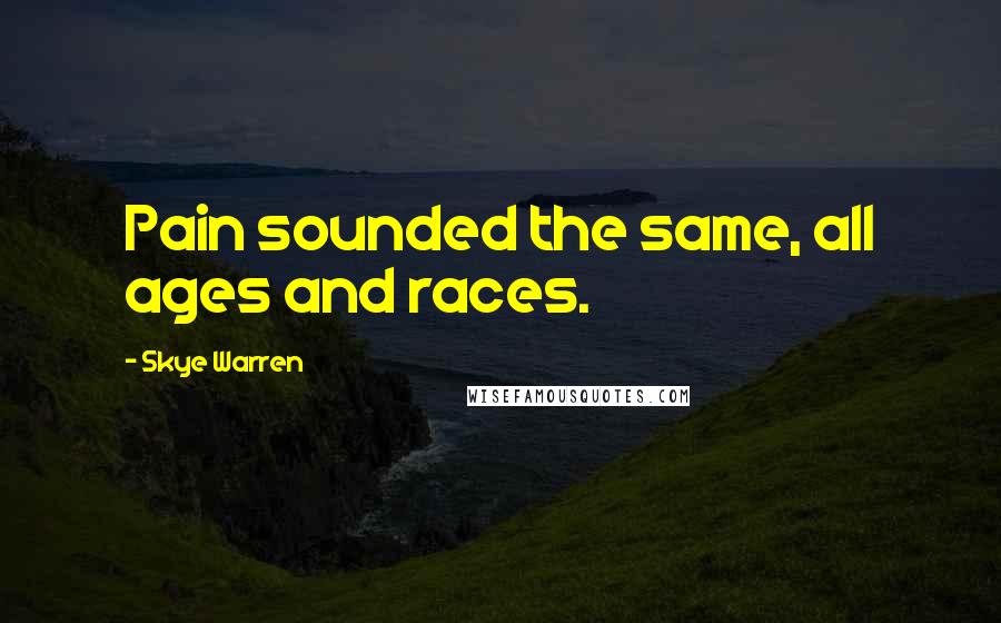 Skye Warren Quotes: Pain sounded the same, all ages and races.