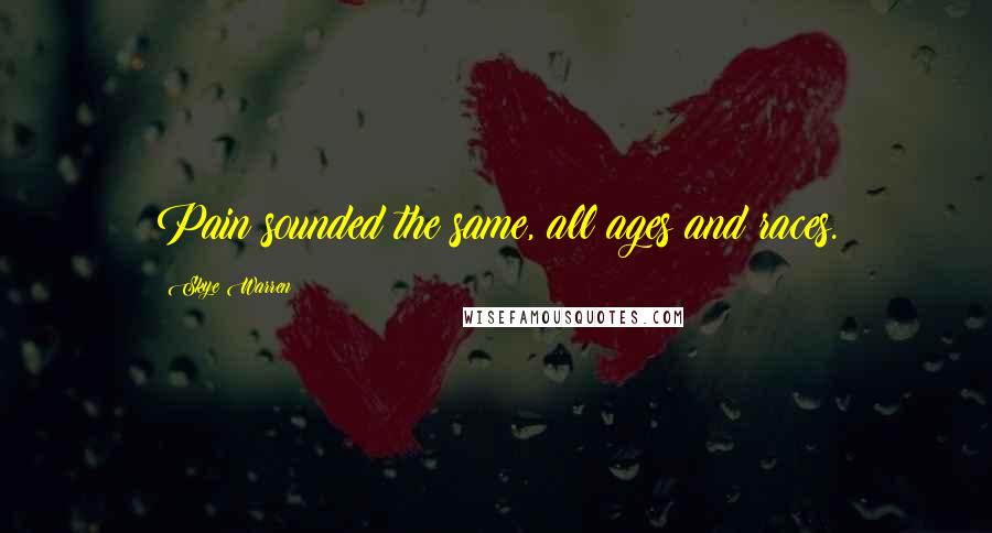 Skye Warren Quotes: Pain sounded the same, all ages and races.