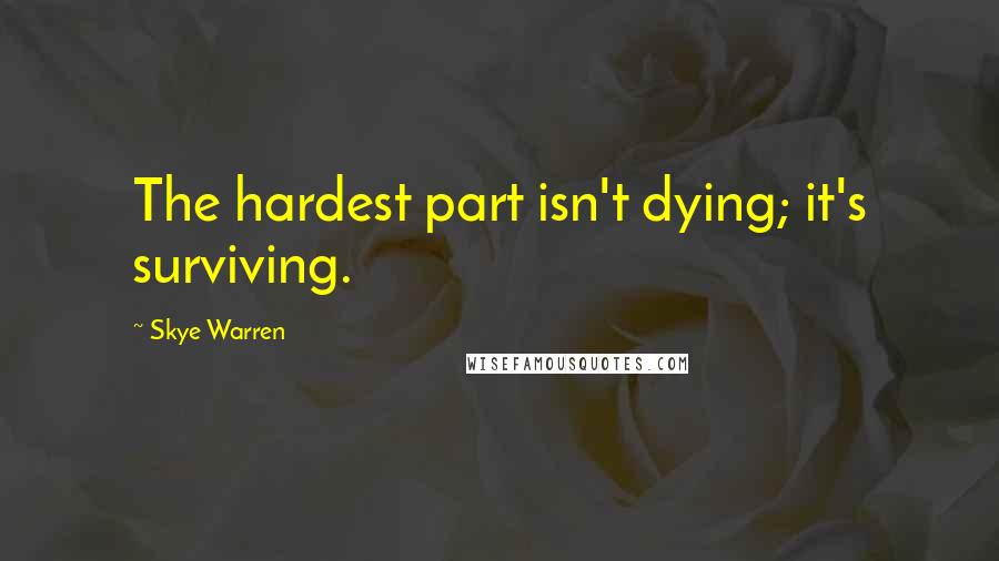 Skye Warren Quotes: The hardest part isn't dying; it's surviving.