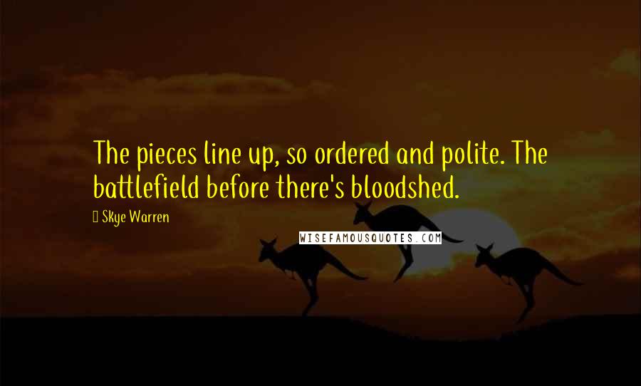 Skye Warren Quotes: The pieces line up, so ordered and polite. The battlefield before there's bloodshed.