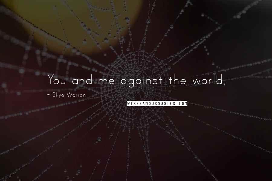 Skye Warren Quotes: You and me against the world,