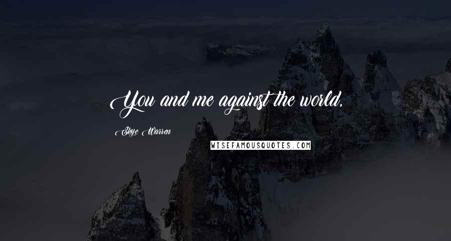 Skye Warren Quotes: You and me against the world,