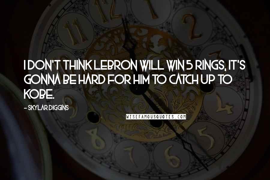 Skylar Diggins Quotes: I don't think LeBron will win 5 rings, it's gonna be hard for him to catch up to Kobe.