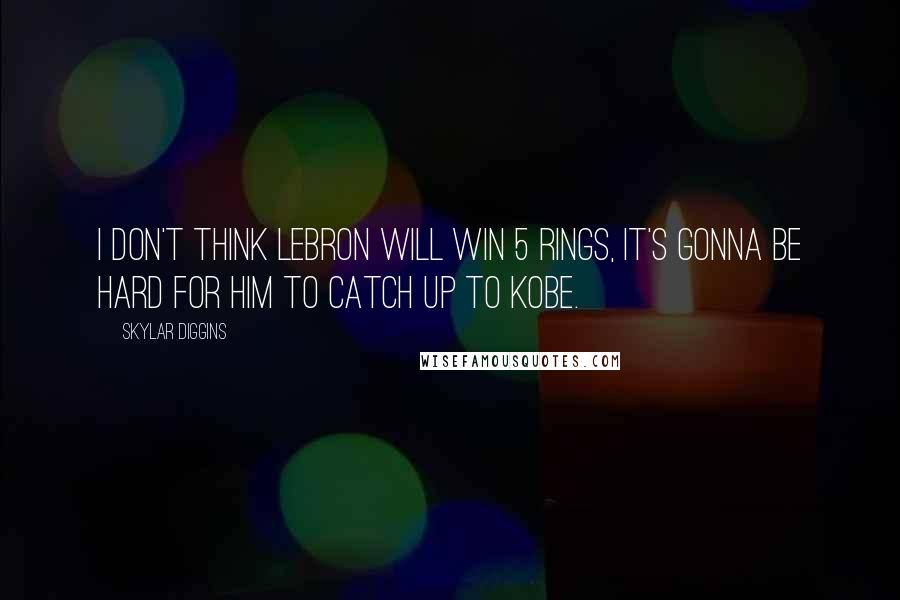 Skylar Diggins Quotes: I don't think LeBron will win 5 rings, it's gonna be hard for him to catch up to Kobe.