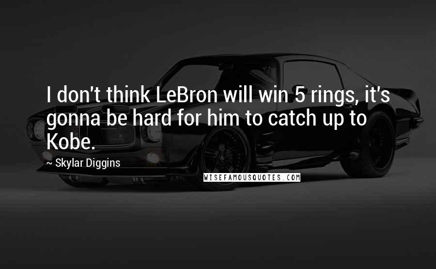 Skylar Diggins Quotes: I don't think LeBron will win 5 rings, it's gonna be hard for him to catch up to Kobe.