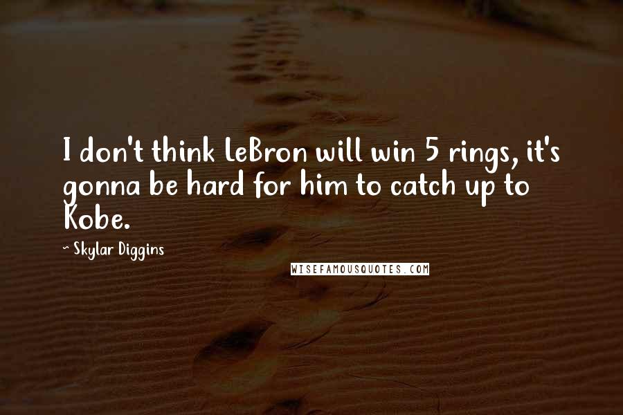 Skylar Diggins Quotes: I don't think LeBron will win 5 rings, it's gonna be hard for him to catch up to Kobe.