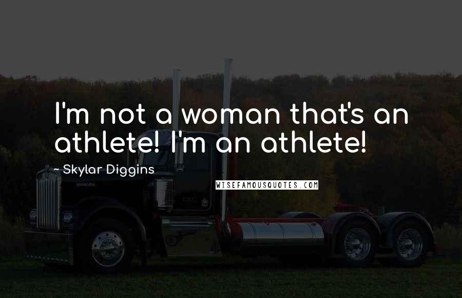 Skylar Diggins Quotes: I'm not a woman that's an athlete! I'm an athlete!
