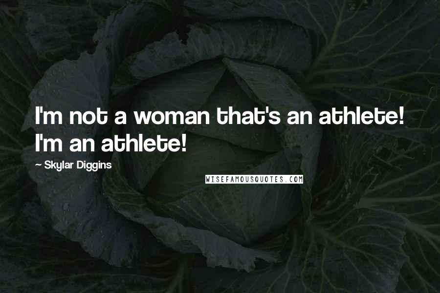 Skylar Diggins Quotes: I'm not a woman that's an athlete! I'm an athlete!