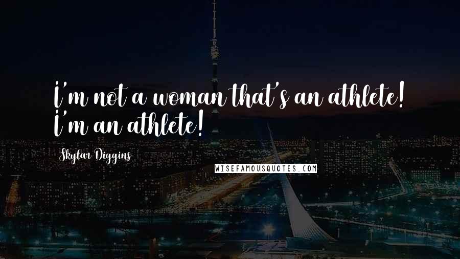 Skylar Diggins Quotes: I'm not a woman that's an athlete! I'm an athlete!