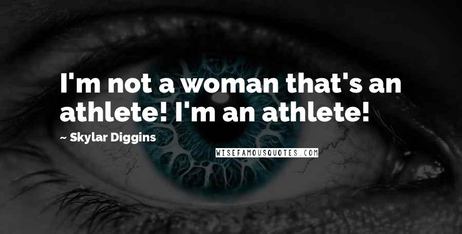 Skylar Diggins Quotes: I'm not a woman that's an athlete! I'm an athlete!