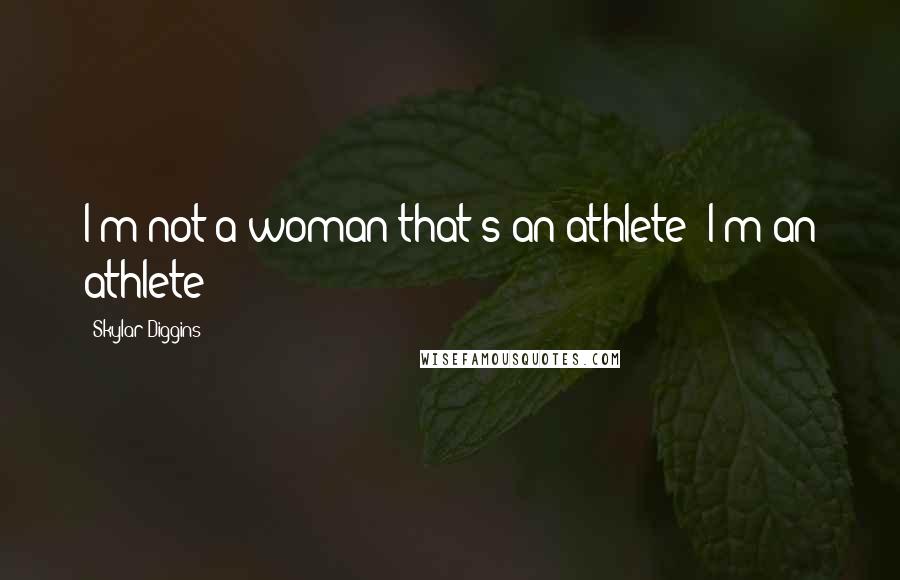 Skylar Diggins Quotes: I'm not a woman that's an athlete! I'm an athlete!