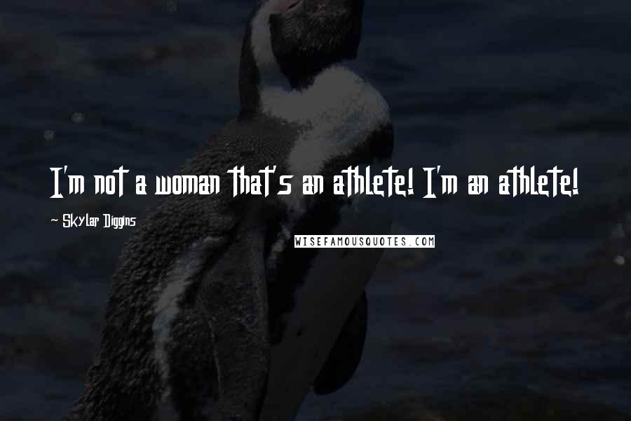 Skylar Diggins Quotes: I'm not a woman that's an athlete! I'm an athlete!