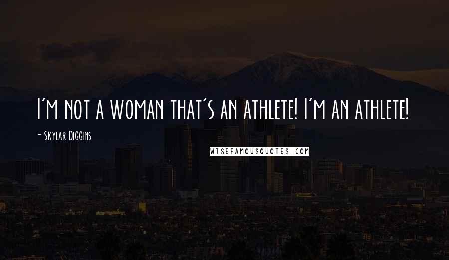 Skylar Diggins Quotes: I'm not a woman that's an athlete! I'm an athlete!
