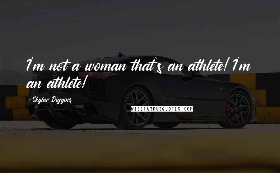Skylar Diggins Quotes: I'm not a woman that's an athlete! I'm an athlete!