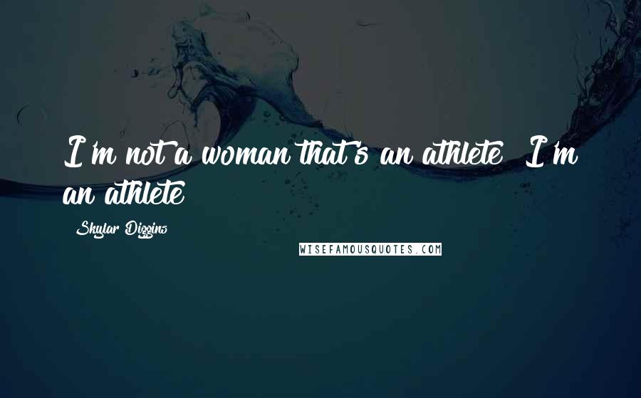 Skylar Diggins Quotes: I'm not a woman that's an athlete! I'm an athlete!