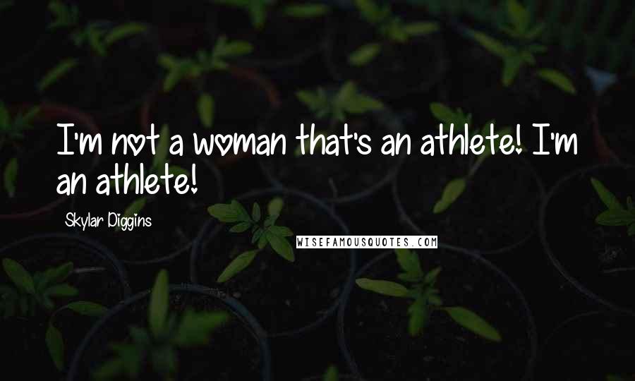 Skylar Diggins Quotes: I'm not a woman that's an athlete! I'm an athlete!