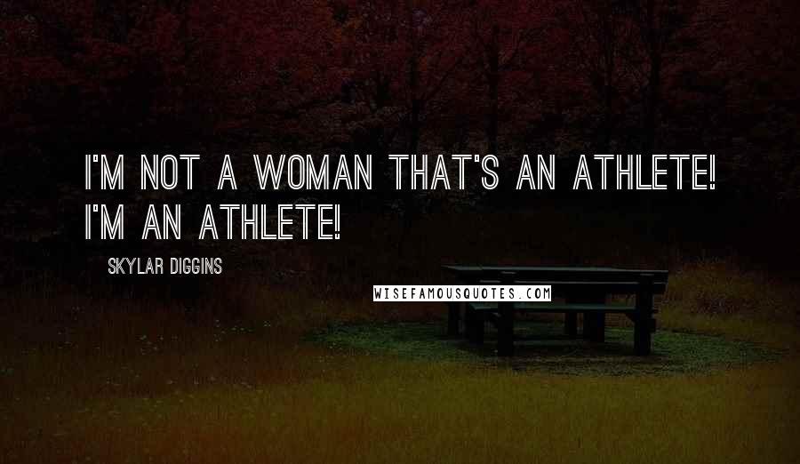 Skylar Diggins Quotes: I'm not a woman that's an athlete! I'm an athlete!