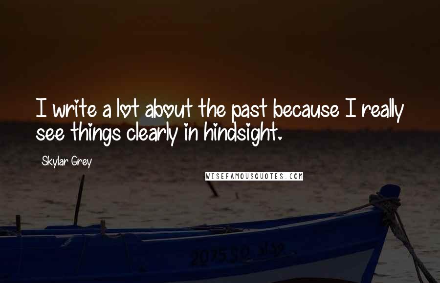 Skylar Grey Quotes: I write a lot about the past because I really see things clearly in hindsight.