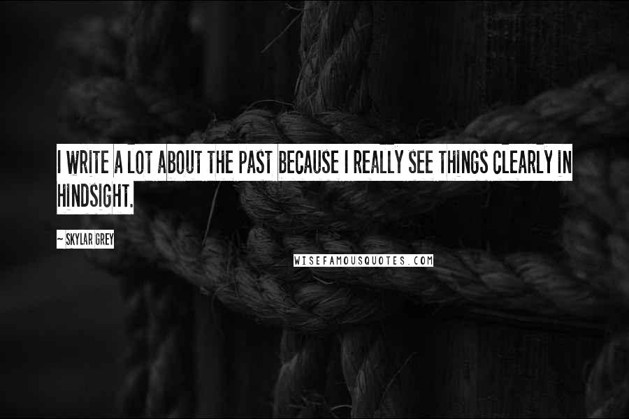 Skylar Grey Quotes: I write a lot about the past because I really see things clearly in hindsight.