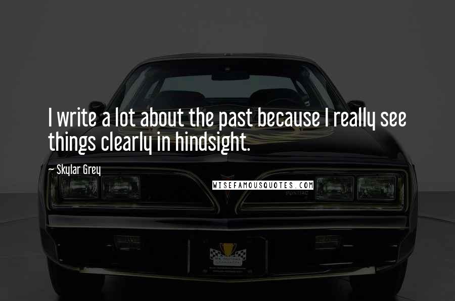 Skylar Grey Quotes: I write a lot about the past because I really see things clearly in hindsight.